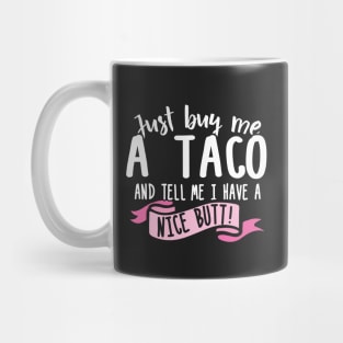 Just Buy Me A Taco And Tell Me I Have A Nice Butt Mug